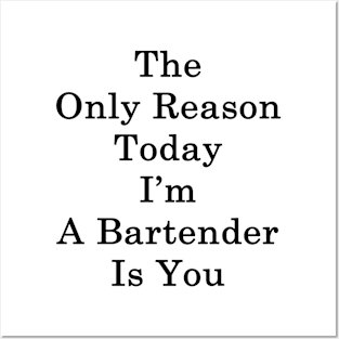 The Only Reason Today I'm A Bartender Is You Posters and Art